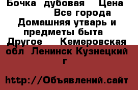 Бочка  дубовая  › Цена ­ 4 600 - Все города Домашняя утварь и предметы быта » Другое   . Кемеровская обл.,Ленинск-Кузнецкий г.